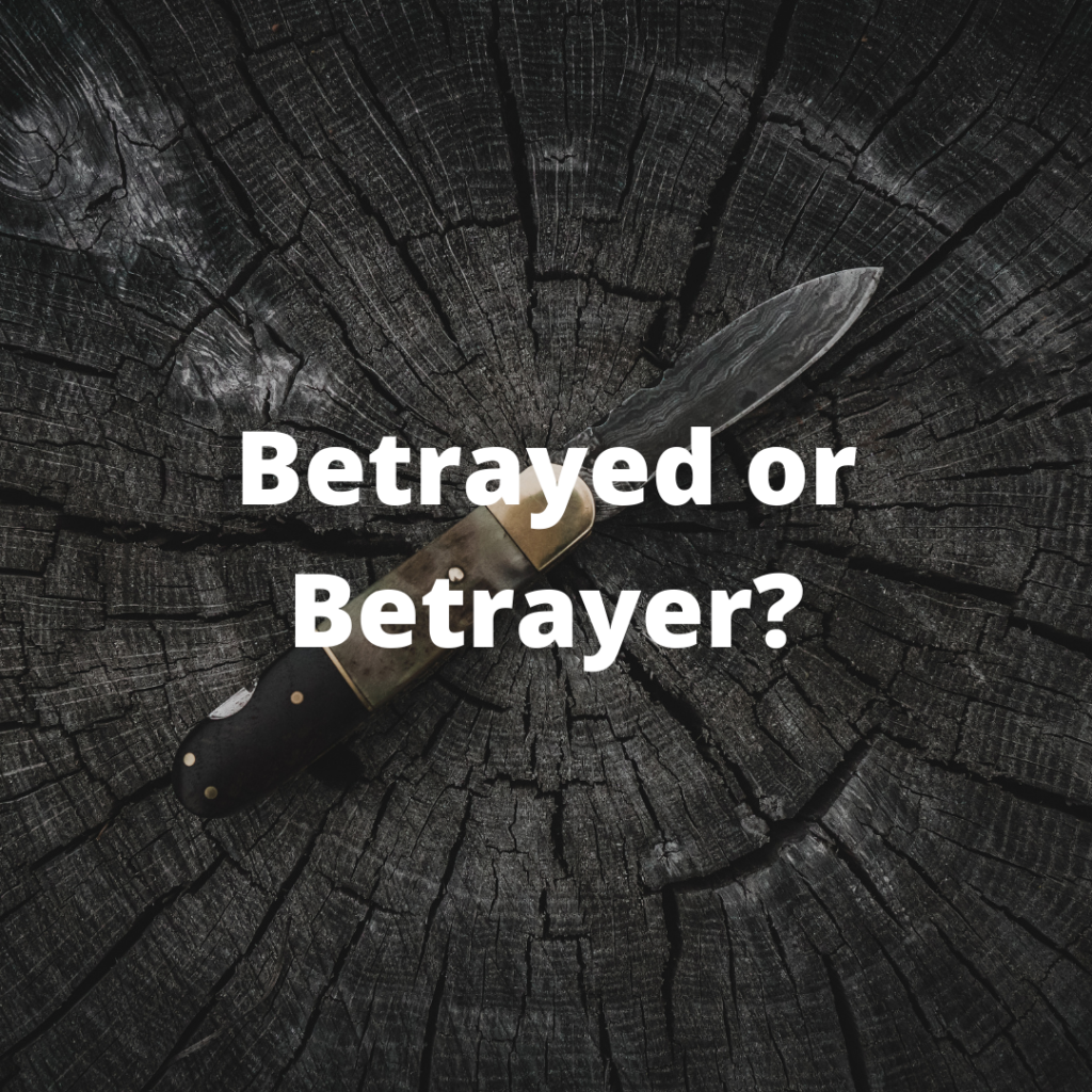 Betrayed or Betrayer?